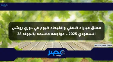 معلق مباراة الأهلي والفيحاء اليوم في دوري روشن السعودي 2025.. مواجهة حاسمة بالجولة 28